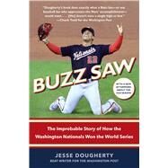 Buzz Saw The Improbable Story of How the Washington Nationals Won the World Series by Dougherty, Jesse, 9781982152277