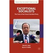 Exceptional Socialists The Case of the French Socialist Party by Bell, David S.; Criddle, Byron, 9780230282278