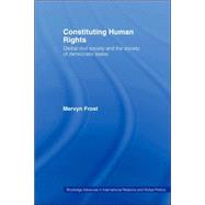 Constituting Human Rights: Global Civil Society and the Society of Democratic States by Frost; Mervyn, 9780415272278