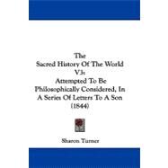 Sacred History of the World V3 : Attempted to Be Philosophically Considered, in A Series of Letters to A Son (1844) by Turner, Sharon, 9781104452278