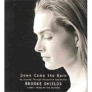 Down Came the Rain My Journey Through Postpartum Depression by Shields, Brooke; Shields, Brooke, 9781401382278