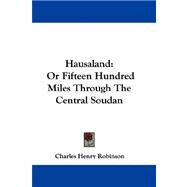 Hausaland : Or Fifteen Hundred Miles Through the Central Soudan by Robinson, Charles Henry, 9781432692278