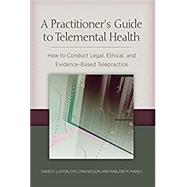 A Practitioner's Guide to Telemental Health by Luxton, David D.; Nelson , Eve-Lynn; Maheu, Marlene, 9781433822278