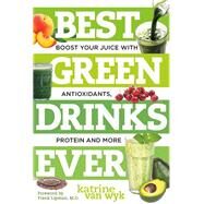 Best Green Drinks Ever Boost Your Juice with Protein, Antioxidants and More by Van Wyk, Katrine; Lipman, Frank, 9781581572278