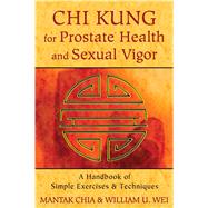 Chi Kung for Prostate Health and Sexual Vigor by Chia, Mantak; Wei, William U., 9781620552278