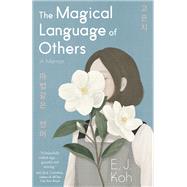 The Magical Language of Others A Memoir by Koh, E. J., 9781951142278