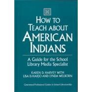 How to Teach about American Indians : A Guide for the School Library Media Specialist by Harvey, Karen D., 9780313292279