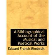 A Bibliographical Account of the Musical and Poetical Works by Rimbault, Edward Francis, 9780554792279