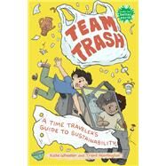 Team Trash A Time Traveler's Guide to Sustainability by Wheeler, Kate; Huntington, Trent, 9780823452279