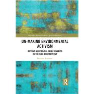 Un-making Environmental Activism: Beyond Modern/Colonial Binaries in the GMO Controversy by Rosenow; Doerthe, 9781138652279
