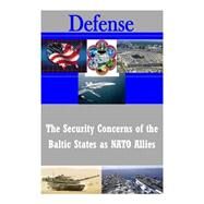 The Security Concerns of the Baltic States As NATO Allies by United States Army War College, 9781502972279