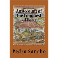 An Account of the Conquest of Peru by Sancho, Pedro; Means, Philip Ainsworth, 9781508462279