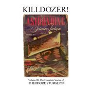 Killdozer! Volume III: The Complete Stories of Theodore Sturgeon by Sturgeon, Theodore; Williams, Paul; Silverberg, Robert; Heinlein, Robert A., 9781556432279