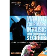 Making Your Mark in Music: Stage Performance Secrets Behind the Scenes of Artistic Development by Paris, Anika, 9781617742279