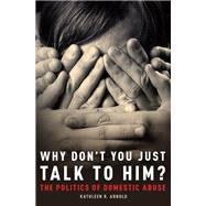 Why Don't You Just Talk to Him? The Politics of Domestic Abuse by Arnold, Kathleen R., 9780190262280