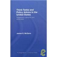 Think Tanks and Policy Advice in the US: Academics, Advisors and Advocates by McGann; James G., 9780415772280