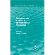 Economics of Natural & Environmental Resources (Routledge Revivals) by Smith; Vernon L., 9780415842280