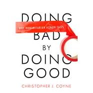 Doing Bad by Doing Good by Coyne, Christopher J., 9780804772280