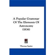 A Popular Grammar of the Elements of Astronomy by Squire, Thomas, 9781120242280