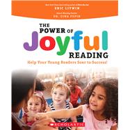 The Power of Joyful Reading Help Your Young Readers Soar to Success! by Litwin, Eric; Pepin, Gina, 9781338692280