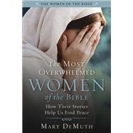 The Most Overwhelmed Women of the Bible by Mary E. DeMuth, 9781510782280