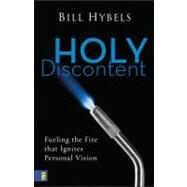 Holy Discontent : Fueling the Fire That Ignites Personal Vision by Bill Hybels, 9780310272281
