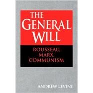 The General Will: Rousseau, Marx, Communism by Andrew Levine, 9780521062282