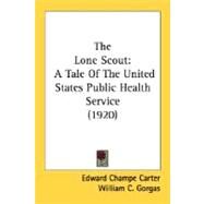 Lone Scout : A Tale of the United States Public Health Service (1920) by Carter, Edward Champe; Gorgas, William C., 9780548582282