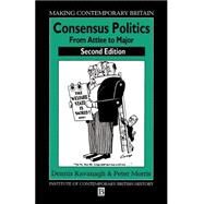 Consensus Politics From Atlee to Major by Kavanagh, Dennis; Morris, Peter, 9780631192282