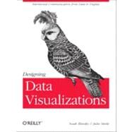Designing Data Visualizations by Steele, Julie; Iliinsky, Noah, 9781449312282