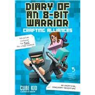 Diary of an 8-Bit Warrior: Crafting Alliances An Unofficial Minecraft Adventure by Cube Kid, 9781449482282