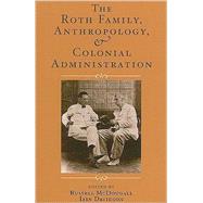 The Roth Family, Anthropology, and Colonial Administration by McDougall,Russell, 9781598742282