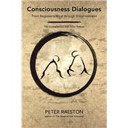 Consciousness Dialogues From Beginner's Mind through Enlightenment: 150 Conversations with Peter Ralston by RALSTON, PETER, 9781623172282