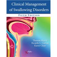 Clinical Management of Swallowing Disorders, Fifth Edition by Thomas Murry, Ricardo L. Carrau, Karen Chan, 9781635502282