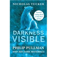 Darkness Visible Philip Pullman and His Dark Materials by Tucker, Nicholas, 9781785782282