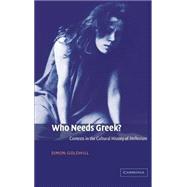 Who Needs Greek?: Contests in the Cultural History of Hellenism by Simon Goldhill, 9780521812283