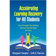 Accelerating Learning Recovery for All Students Core Principles for Getting Literacy Growth Back on Track by Vaughn, Margaret; Parsons, Seth A., 9781462552283