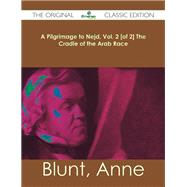 A Pilgrimage to Nejd, the Cradle of the Arab Race by Blunt, Anne, Lady, 9781486482283