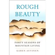 Rough Beauty Forty Seasons of Mountain Living by Auvinen, Karen, 9781501152283