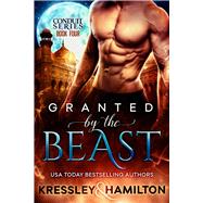 Granted by the Beast A Steamy Paranormal Romance Spin on Beauty and the Beast by Hamilton, Rebecca; Kressley, Conner, 9781949112283
