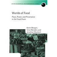 Worlds of Food Place, Power, and Provenance in the Food Chain by Morgan, Kevin; Marsden, Terry; Murdoch, Jonathan, 9780199542284
