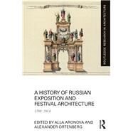 A History of Russian Exposition and Festival Architecture by Aronova, Alla; Ortenberg, Alexander, 9780367532284