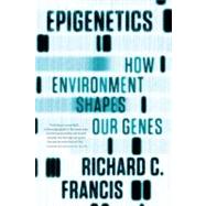 Epigenetics How Environment Shapes Our Genes by Francis, Richard C., 9780393342284