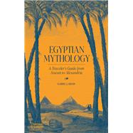 Egyptian Mythology A Traveler's Guide from Aswan to Alexandria by Shaw, Garry J., 9780500252284