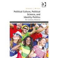 Political Culture, Political Science, and Identity Politics: An Uneasy Alliance by Wiarda,Howard J., 9781472442284