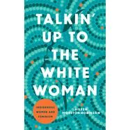 Talkin' Up to the White Woman: Indigenous Women and Feminism (Indigenous Americas) by Moreton-Robinson, Aileen, 9781517912284