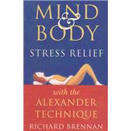 Mind and Body Stress Relief With the Alexander Technique by Brennan, Richard, 9781943612284