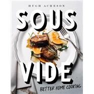 Sous Vide Better Home Cooking: A Cookbook by Acheson, Hugh, 9781984822284