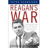 Reagan's War The Epic Story of His Forty-Year Struggle and Final Triumph Over Communism by SCHWEIZER, PETER, 9780385722285