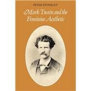 Mark Twain and the Feminine Aesthetic by Peter Stoneley, 9780521102285